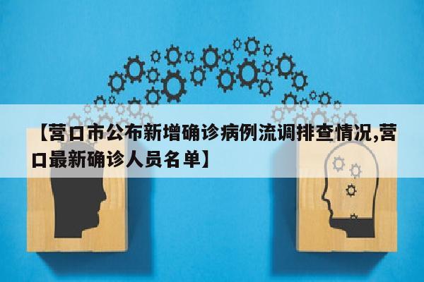 【营口市公布新增确诊病例流调排查情况,营口最新确诊人员名单】