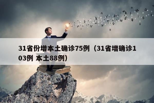31省份增本土确诊75例(31省增确诊103例 本土88例)