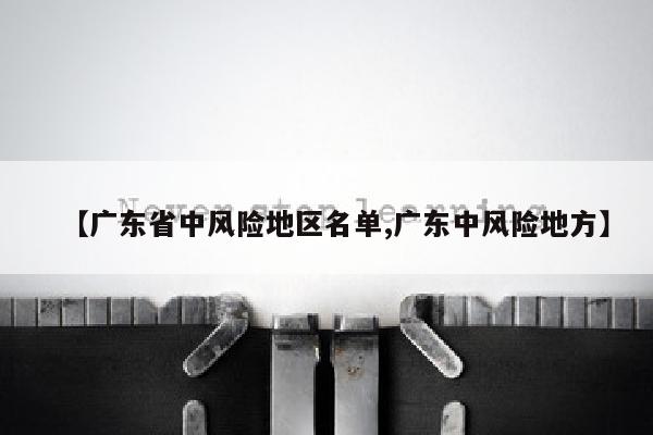 【广东省中风险地区名单,广东中风险地方】