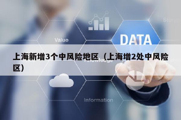上海新增3个中风险地区（上海增2处中风险区）