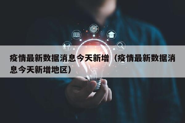 疫情最新数据消息今天新增(疫情最新数据消息今天新增地区)