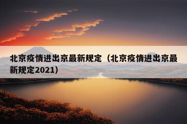 北京疫情进出京最新规定(北京疫情进出京最新规定2021)