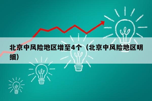 北京中风险地区增至4个(北京中风险地区明细)