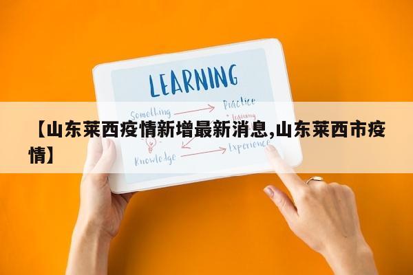 【山东莱西疫情新增最新消息,山东莱西市疫情】