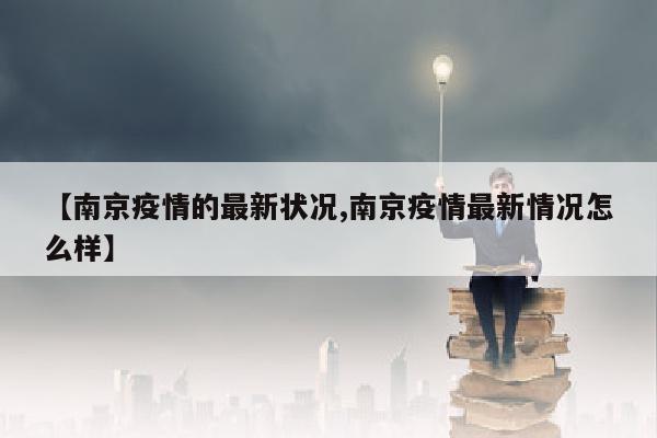 【南京疫情的最新状况,南京疫情最新情况怎么样】