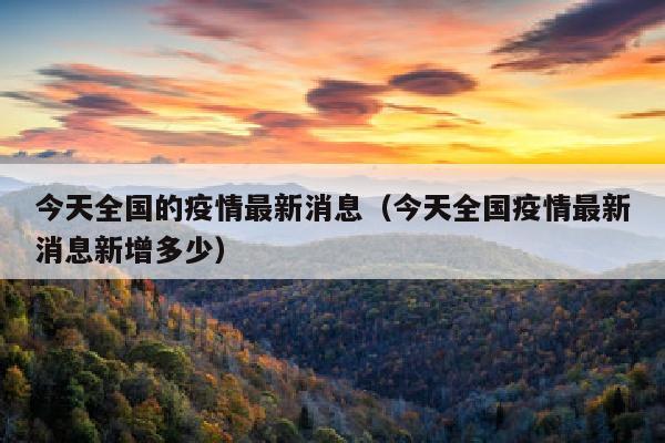 今天全国的疫情最新消息（今天全国疫情最新消息新增多少）