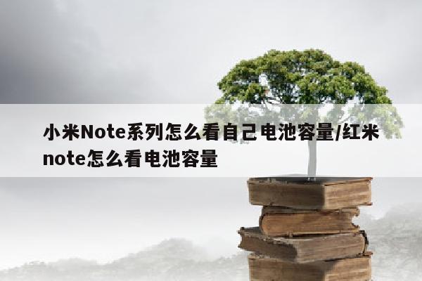 小米Note系列怎么看自己电池容量/红米note怎么看电池容量