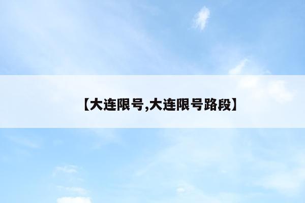 【大连限号,大连限号路段】