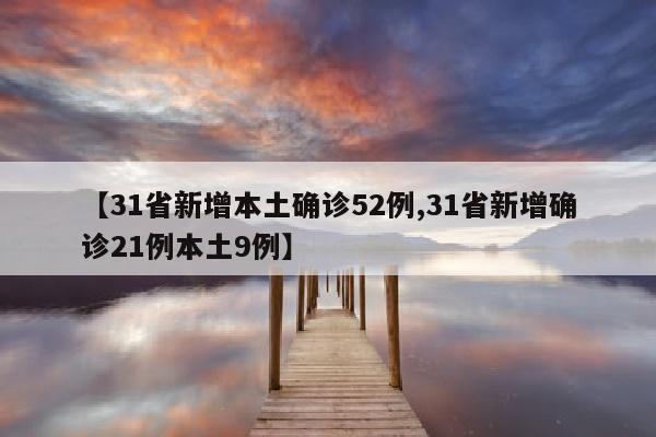 【31省新增本土确诊52例,31省新增确诊21例本土9例】