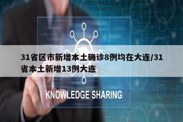 31省区市新增本土确诊8例均在大连/31省本土新增13例大连