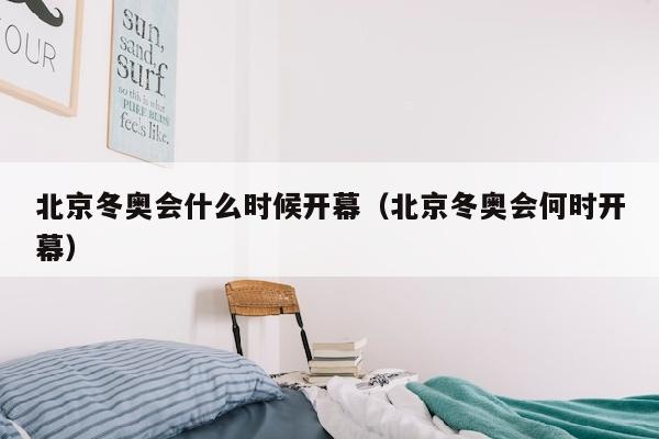 北京冬奥会什么时候开幕（北京冬奥会何时开幕）