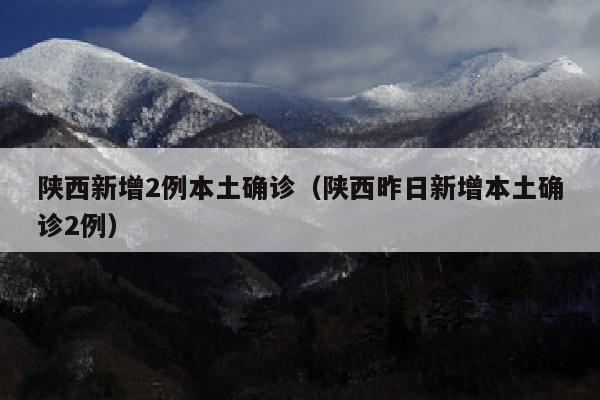 陕西新增2例本土确诊（陕西昨日新增本土确诊2例）