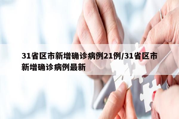 31省区市新增确诊病例21例/31省区市新增确诊病例最新