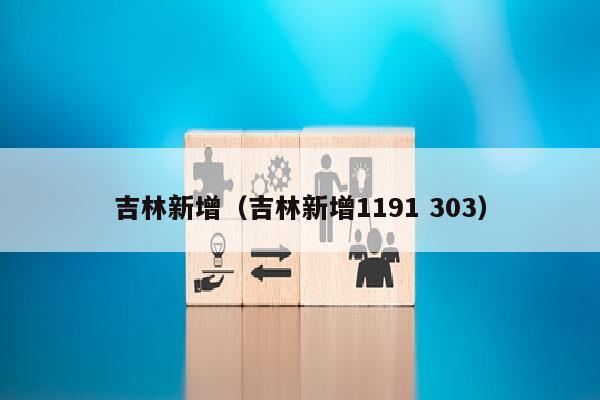 吉林新增（吉林新增1191 303）