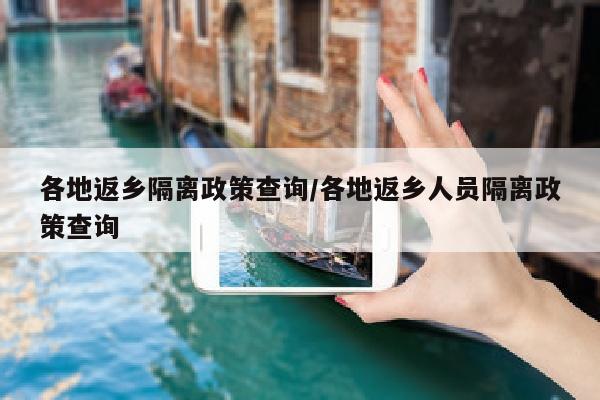 各地返乡隔离政策查询/各地返乡人员隔离政策查询