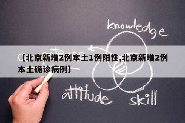 【北京新增2例本土1例阳性,北京新增2例本土确诊病例】