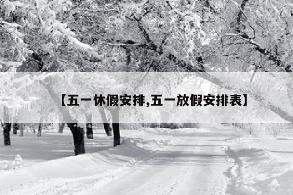 【五一休假安排,五一放假安排表】