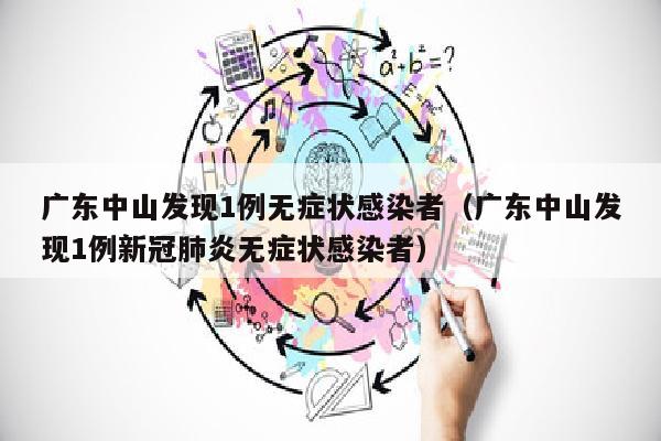 广东中山发现1例无症状感染者（广东中山发现1例新冠肺炎无症状感染者）
