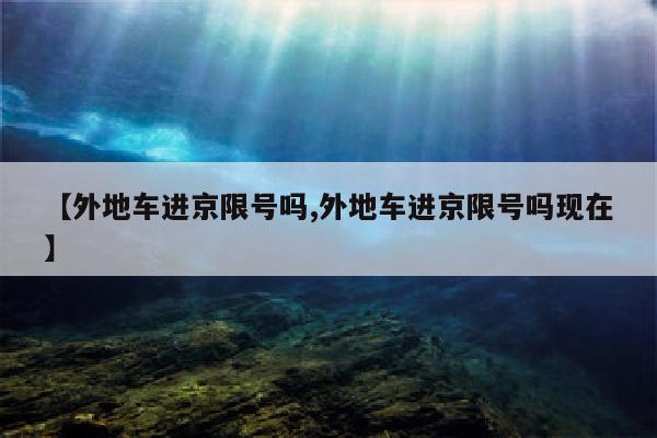 【外地车进京限号吗,外地车进京限号吗现在】