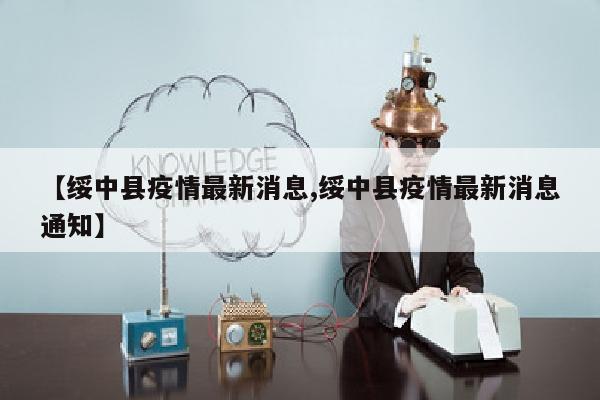 【绥中县疫情最新消息,绥中县疫情最新消息通知】