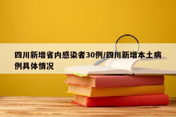 四川新增省内感染者30例/四川新增本土病例具体情况