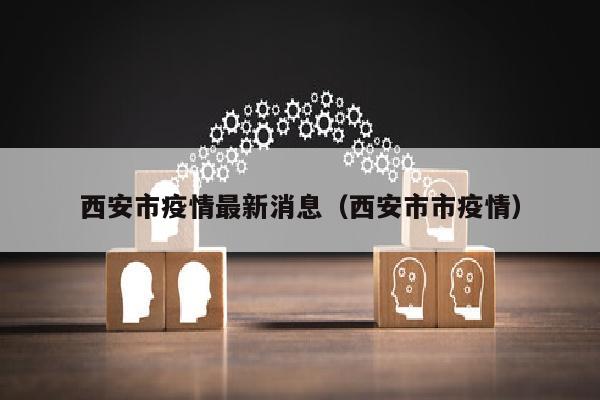 西安市疫情最新消息（西安市市疫情）