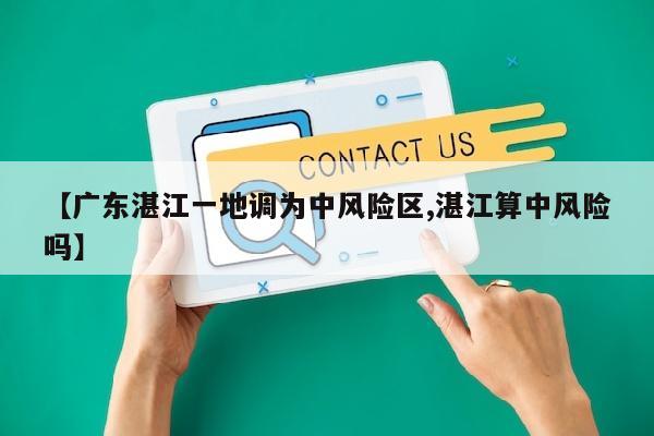 【广东湛江一地调为中风险区,湛江算中风险吗】