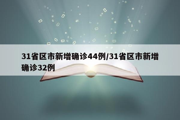 31省区市新增确诊44例/31省区市新增确诊32例