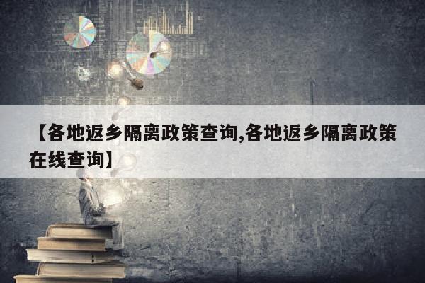 【各地返乡隔离政策查询,各地返乡隔离政策在线查询】