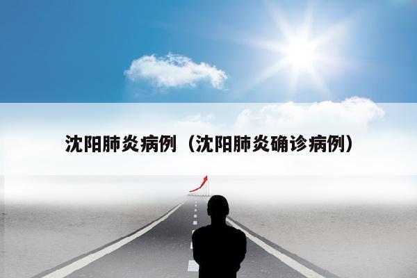 沈阳肺炎病例（沈阳肺炎确诊病例）