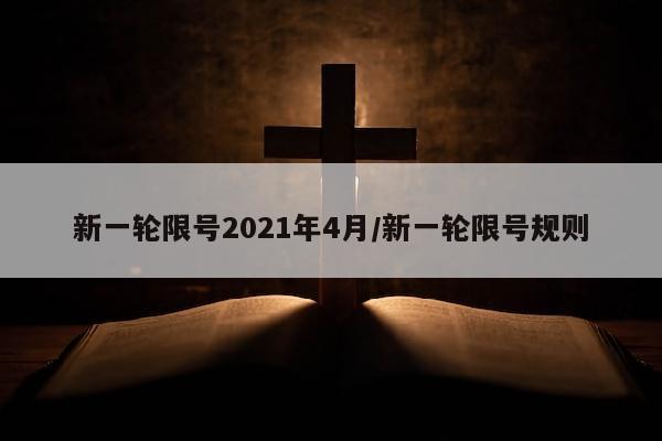 新一轮限号2021年4月/新一轮限号规则