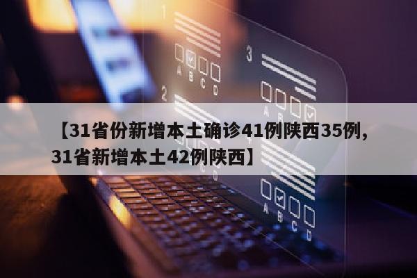 【31省份新增本土确诊41例陕西35例,31省新增本土42例陕西】