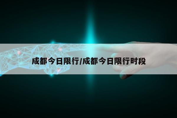 成都今日限行/成都今日限行时段