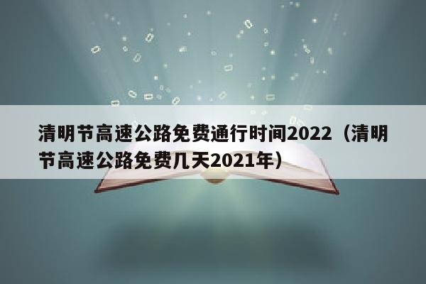 清明节高速公路免费通行时间2022（清明节高速公路免费几天2021年）