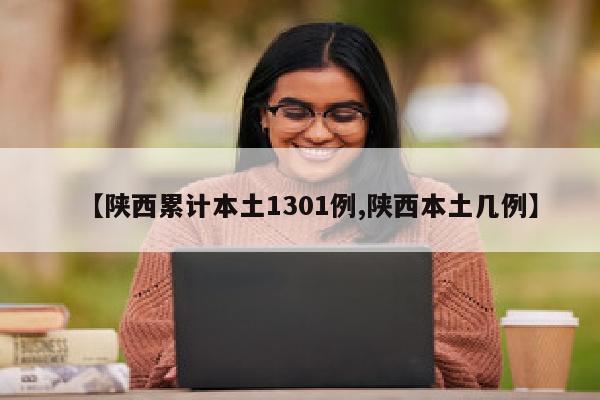 【陕西累计本土1301例,陕西本土几例】