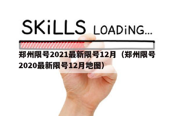 郑州限号2021最新限号12月（郑州限号2020最新限号12月地图）