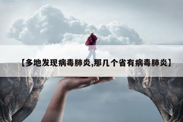 【多地发现病毒肺炎,那几个省有病毒肺炎】