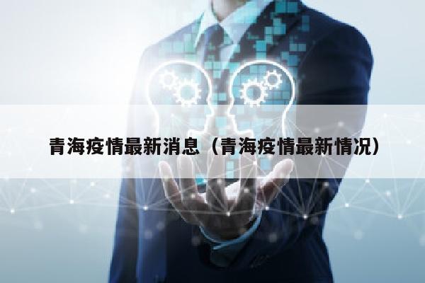 青海疫情最新消息(青海疫情最新情况)