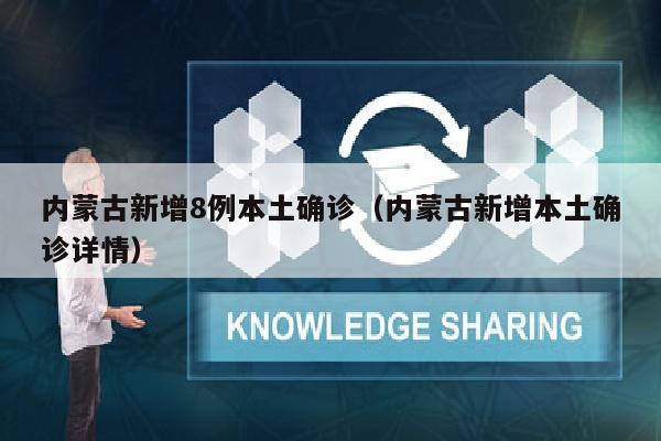 内蒙古新增8例本土确诊（内蒙古新增本土确诊详情）