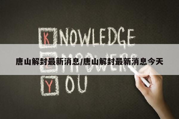 唐山解封最新消息/唐山解封最新消息今天