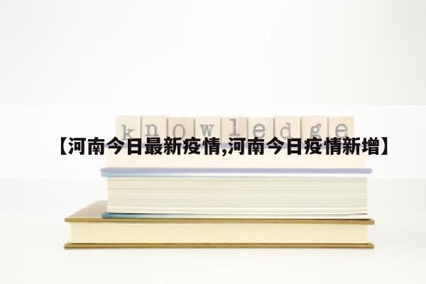【河南今日最新疫情,河南今日疫情新增】