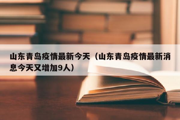 山东青岛疫情最新今天（山东青岛疫情最新消息今天又增加9人）