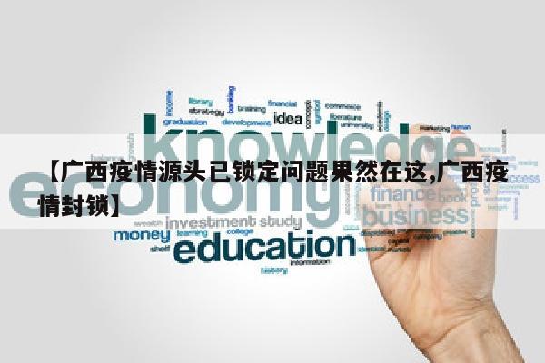 【广西疫情源头已锁定问题果然在这,广西疫情封锁】