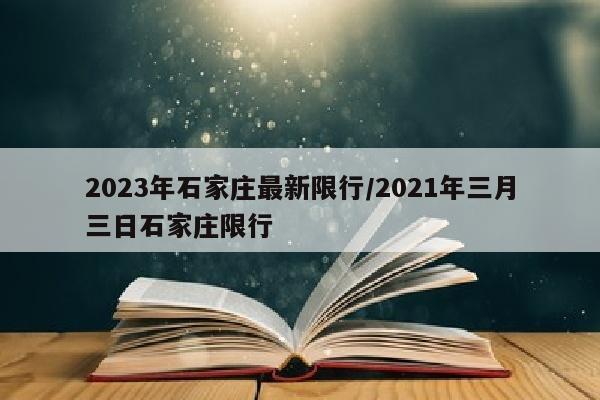 2023年石家庄最新限行/2021年三月三日石家庄限行