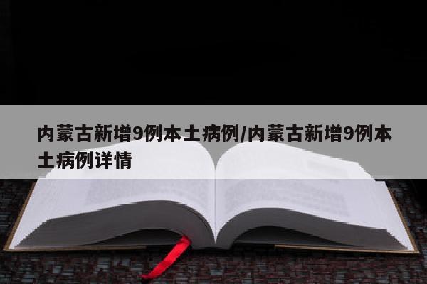 内蒙古新增9例本土病例/内蒙古新增9例本土病例详情