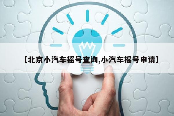 【北京小汽车摇号查询,小汽车摇号申请】