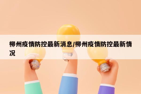 柳州疫情防控最新消息/柳州疫情防控最新情况