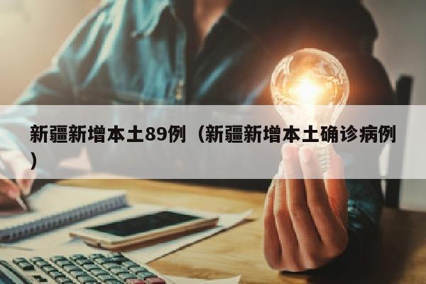 新疆新增本土89例（新疆新增本土确诊病例）