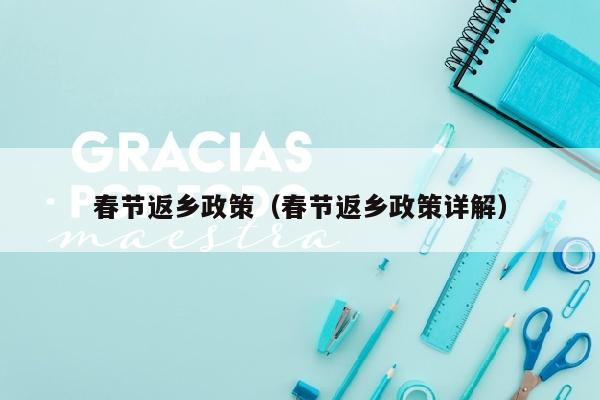 春节返乡政策（春节返乡政策详解）