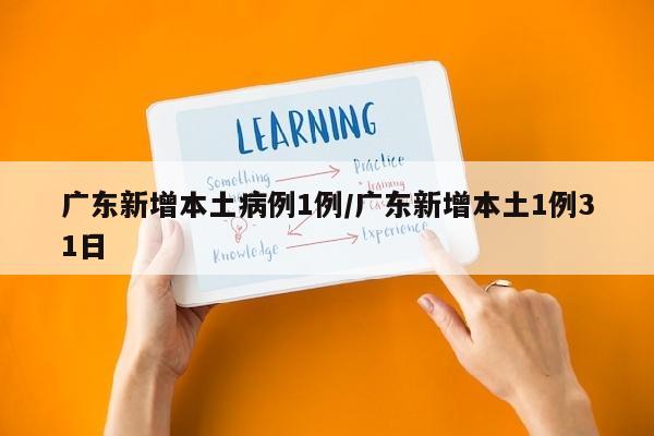广东新增本土病例1例/广东新增本土1例31日